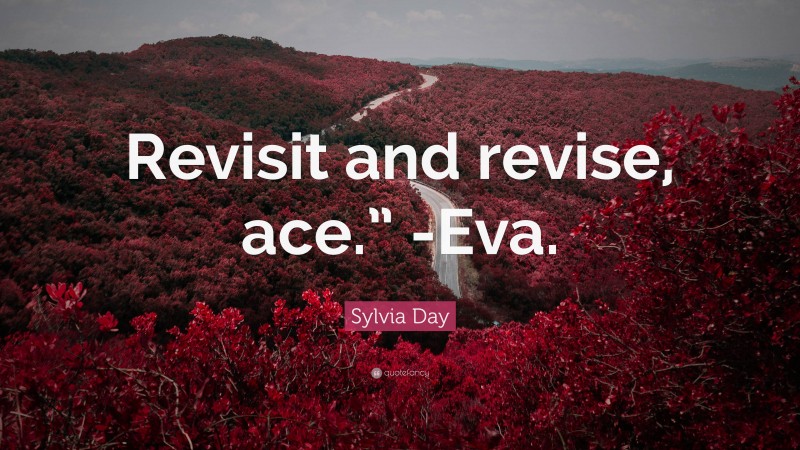 Sylvia Day Quote: “Revisit and revise, ace.” -Eva.”