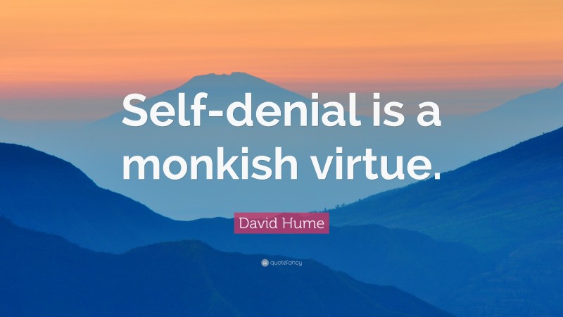 David Hume Quote: “Self-denial is a monkish virtue.”