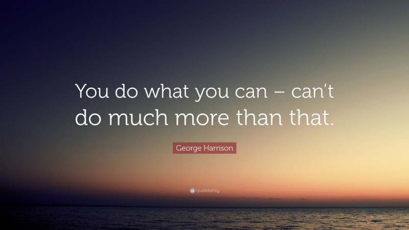 George Harrison Quote: “You do what you can – can’t do much more than that.”