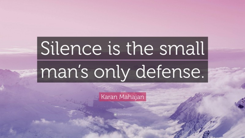 Karan Mahajan Quote: “Silence is the small man’s only defense.”