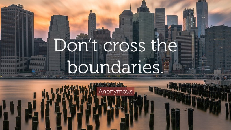 Anonymous Quote: “Don’t cross the boundaries.”