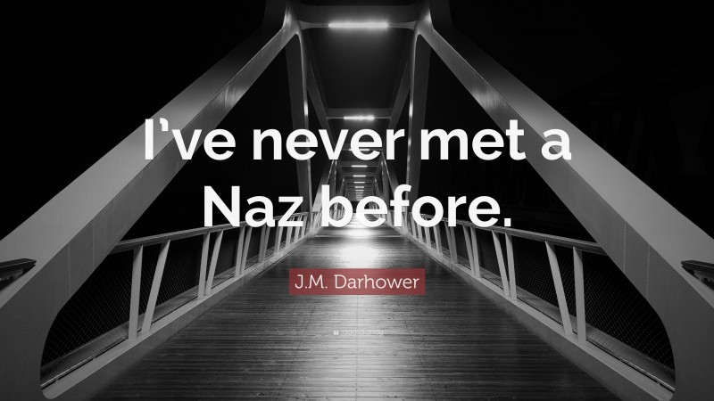 J.M. Darhower Quote: “I’ve never met a Naz before.”