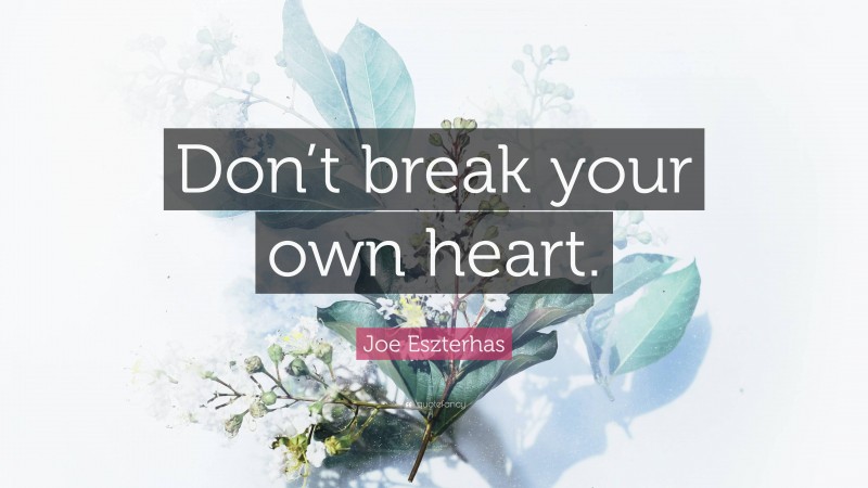 Joe Eszterhas Quote: “Don’t break your own heart.”