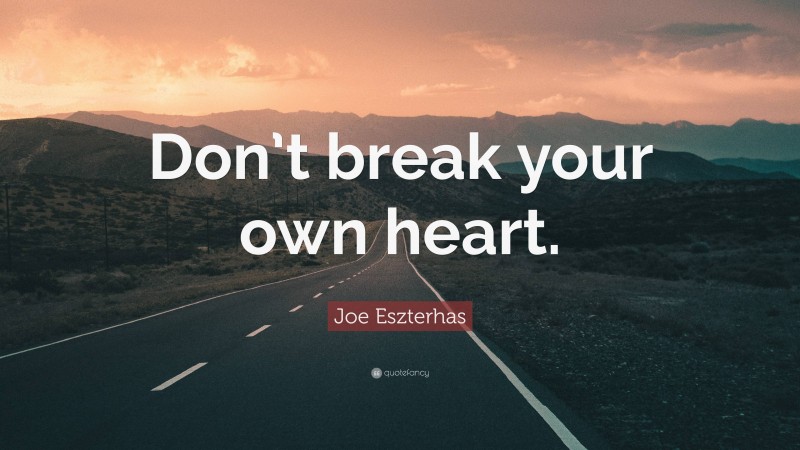 Joe Eszterhas Quote: “Don’t break your own heart.”