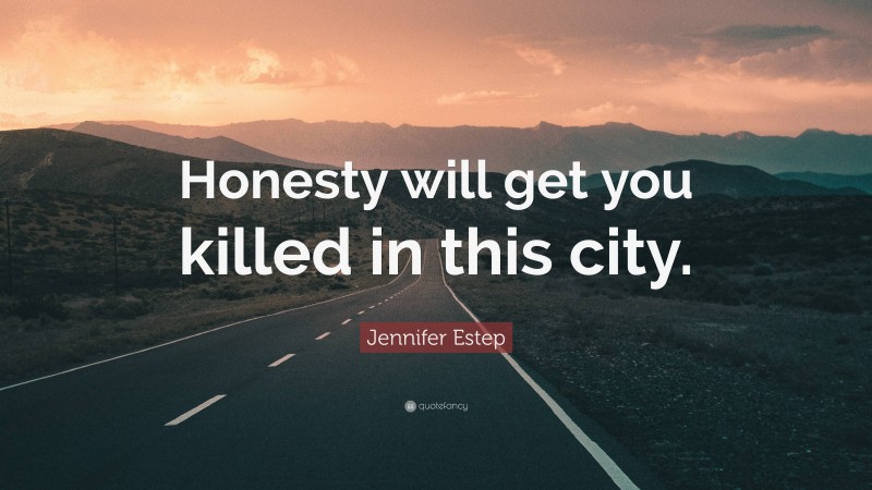 Jennifer Estep Quote: “Honesty will get you killed in this city.”