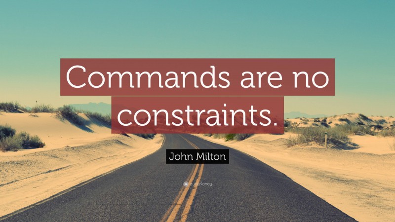 John Milton Quote: “Commands are no constraints.”