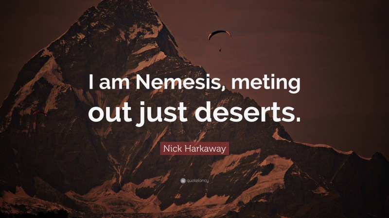 Nick Harkaway Quote: “I am Nemesis, meting out just deserts.”