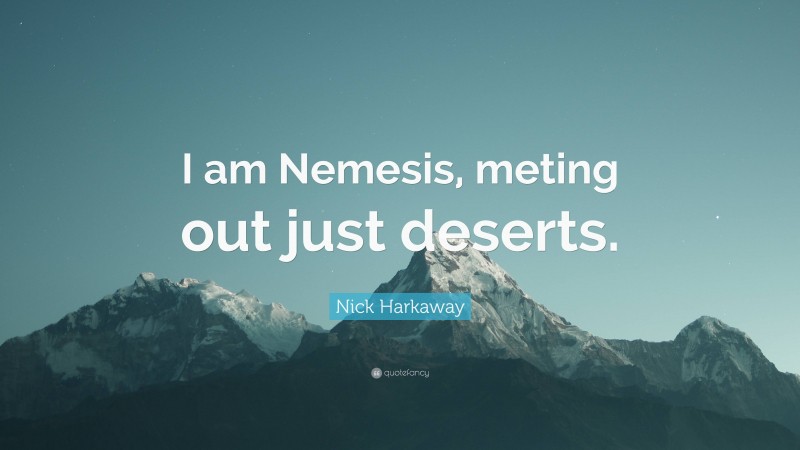 Nick Harkaway Quote: “I am Nemesis, meting out just deserts.”