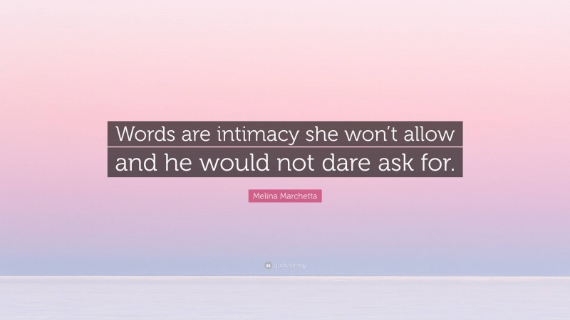 Melina Marchetta Quote: “Words are intimacy she won’t allow and he would not dare ask for.”