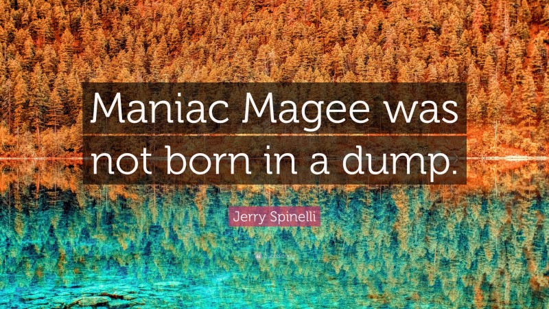 Jerry Spinelli Quote: “Maniac Magee was not born in a dump.”