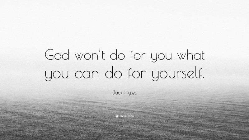 Jack Hyles Quote: “God won’t do for you what you can do for yourself.”