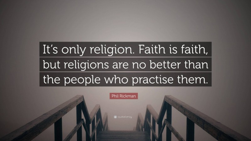 Phil Rickman Quote: “It’s only religion. Faith is faith, but religions are no better than the people who practise them.”