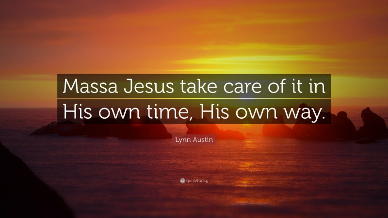 Lynn Austin Quote: “Massa Jesus take care of it in His own time, His own way.”