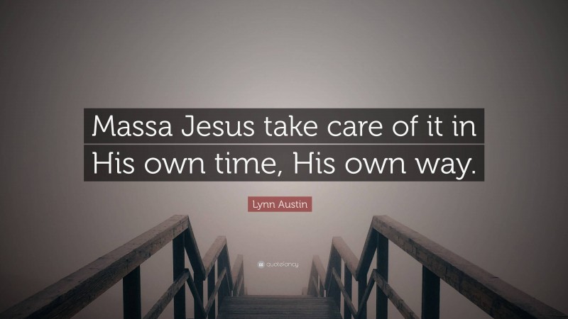 Lynn Austin Quote: “Massa Jesus take care of it in His own time, His own way.”