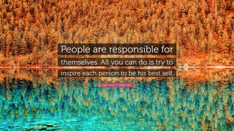 Gennifer Choldenko Quote: “People are responsible for themselves. All you can do is try to inspire each person to be his best self.”