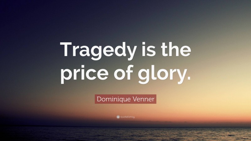 Dominique Venner Quote: “Tragedy is the price of glory.”