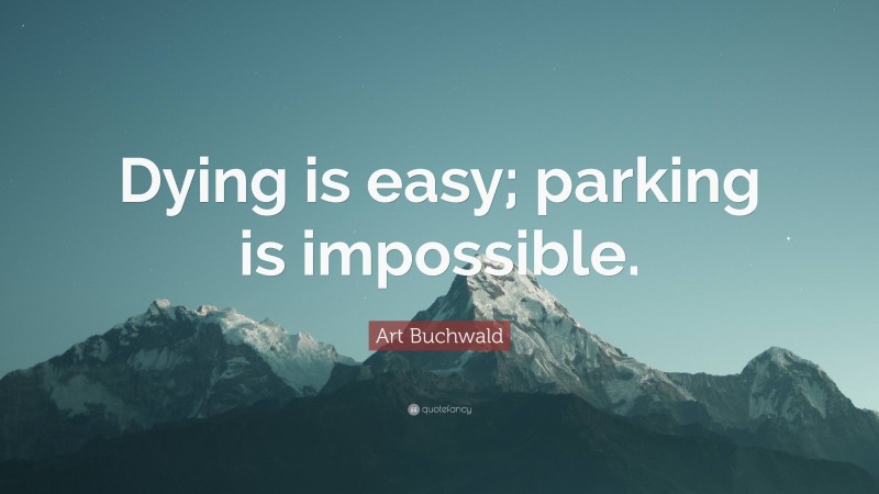 Art Buchwald Quote: “Dying is easy; parking is impossible.”