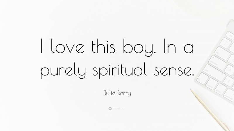 Julie Berry Quote: “I love this boy. In a purely spiritual sense.”