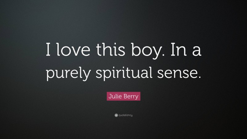 Julie Berry Quote: “I love this boy. In a purely spiritual sense.”