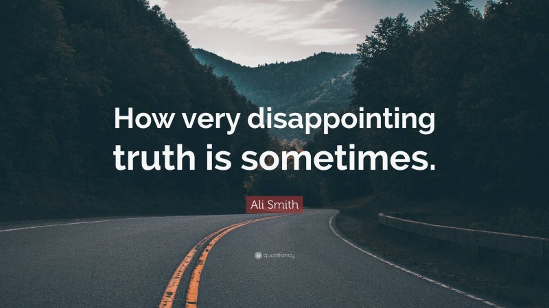 Ali Smith Quote: “How very disappointing truth is sometimes.”