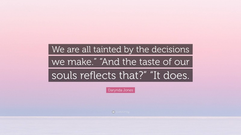 Darynda Jones Quote: “We are all tainted by the decisions we make.” “And the taste of our souls reflects that?” “It does.”
