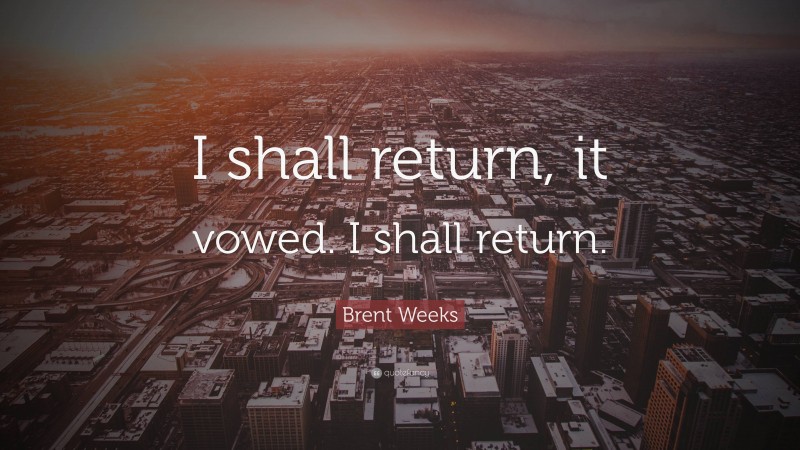 Brent Weeks Quote: “I shall return, it vowed. I shall return.”
