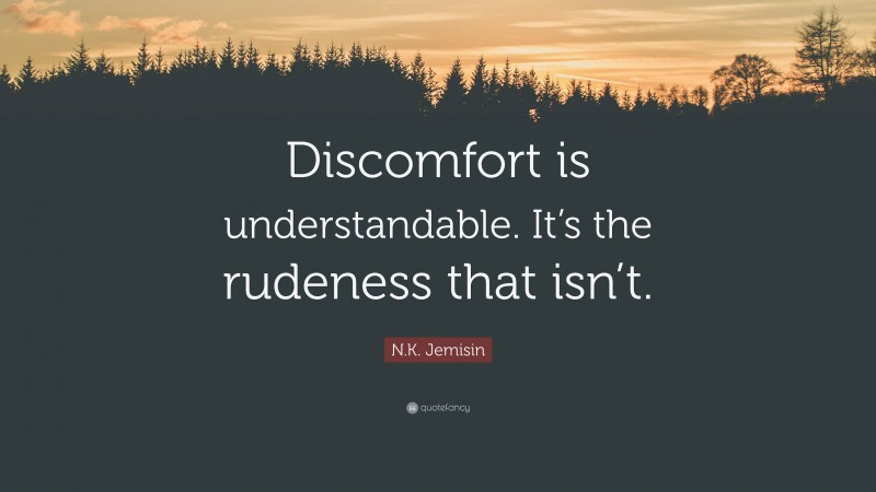 N.K. Jemisin Quote: “Discomfort is understandable. It’s the rudeness that isn’t.”