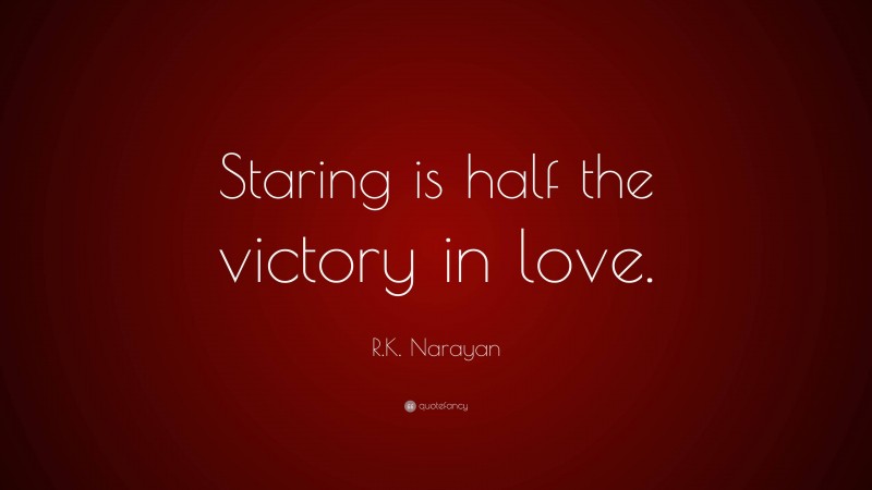 R.K. Narayan Quote: “Staring is half the victory in love.”