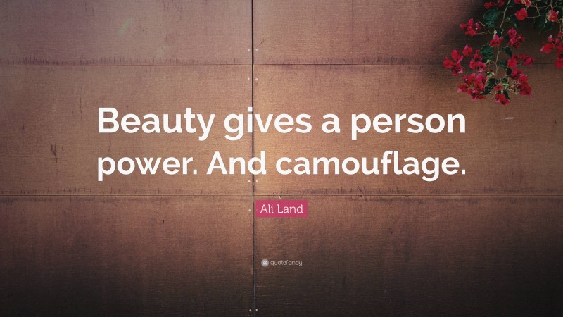 Ali Land Quote: “Beauty gives a person power. And camouflage.”