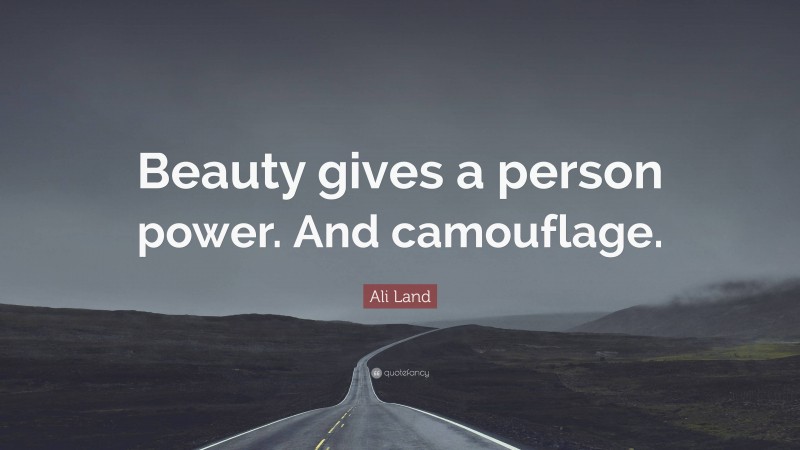 Ali Land Quote: “Beauty gives a person power. And camouflage.”