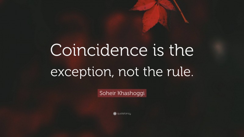 Soheir Khashoggi Quote: “Coincidence is the exception, not the rule.”