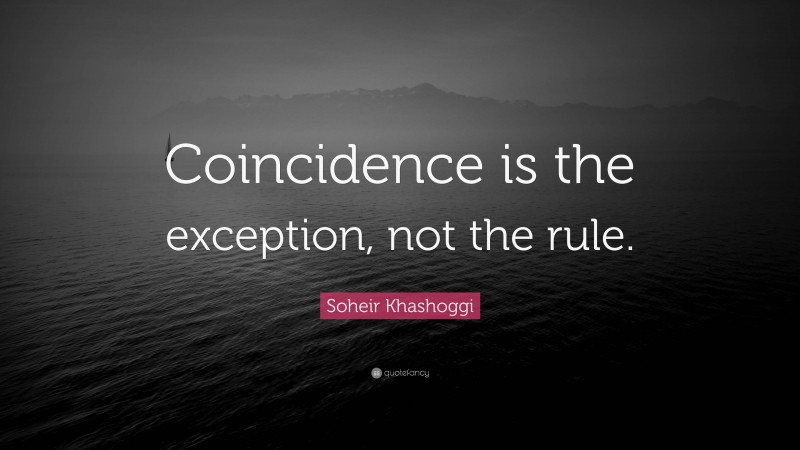 Soheir Khashoggi Quote: “Coincidence is the exception, not the rule.”