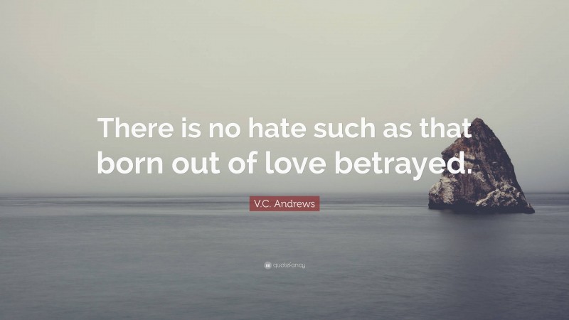 V.C. Andrews Quote: “There is no hate such as that born out of love betrayed.”