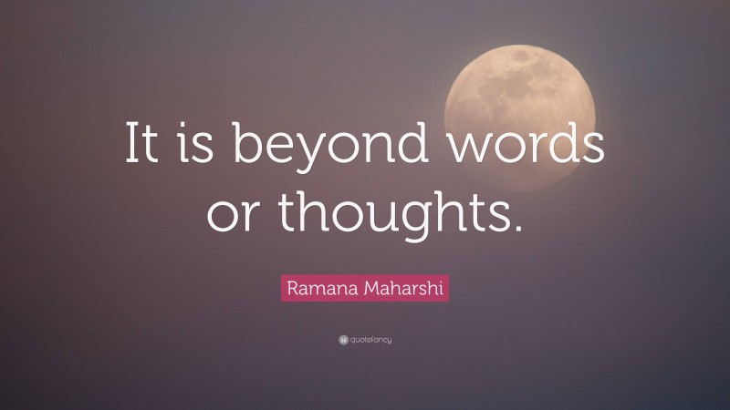 Ramana Maharshi Quote: “It is beyond words or thoughts.”