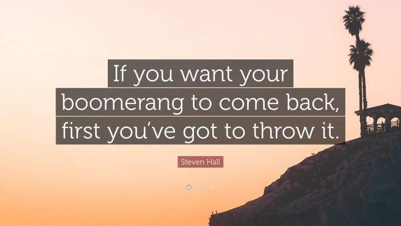 Steven Hall Quote: “If you want your boomerang to come back, first you’ve got to throw it.”