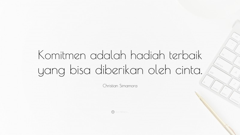 Christian Simamora Quote: “Komitmen adalah hadiah terbaik yang bisa diberikan oleh cinta.”