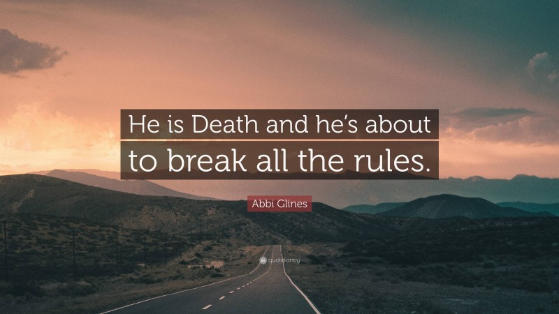 Abbi Glines Quote: “He is Death and he’s about to break all the rules.”