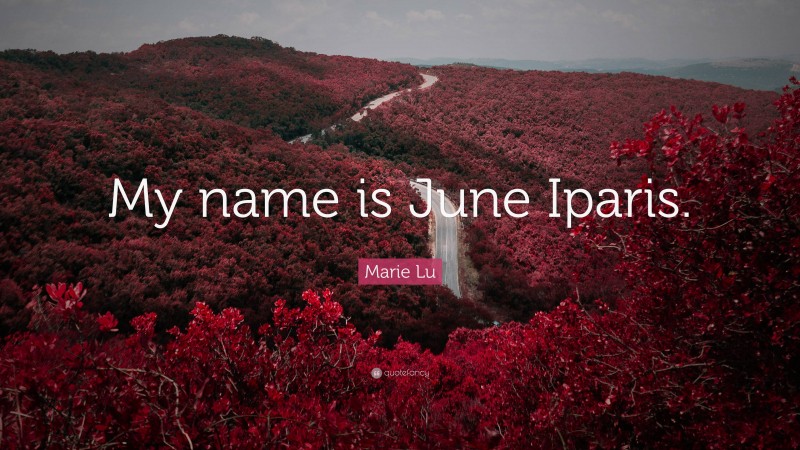 Marie Lu Quote: “My name is June Iparis.”