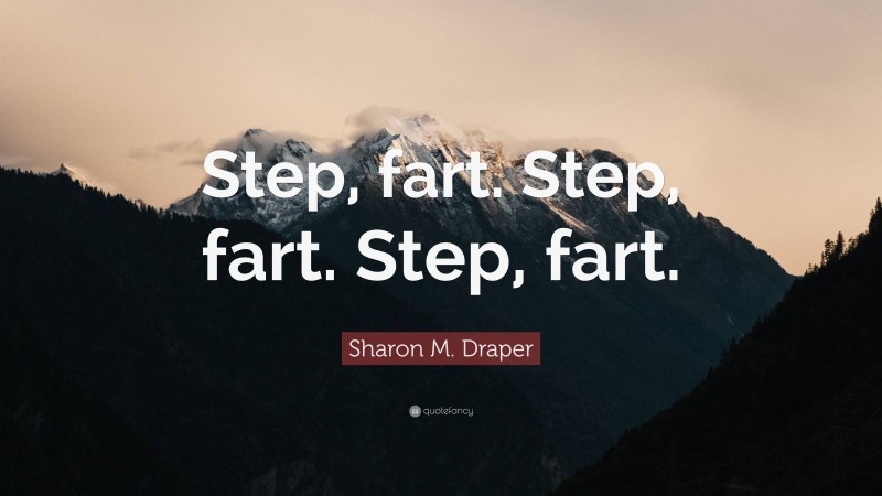Sharon M. Draper Quote: “Step, fart. Step, fart. Step, fart.”