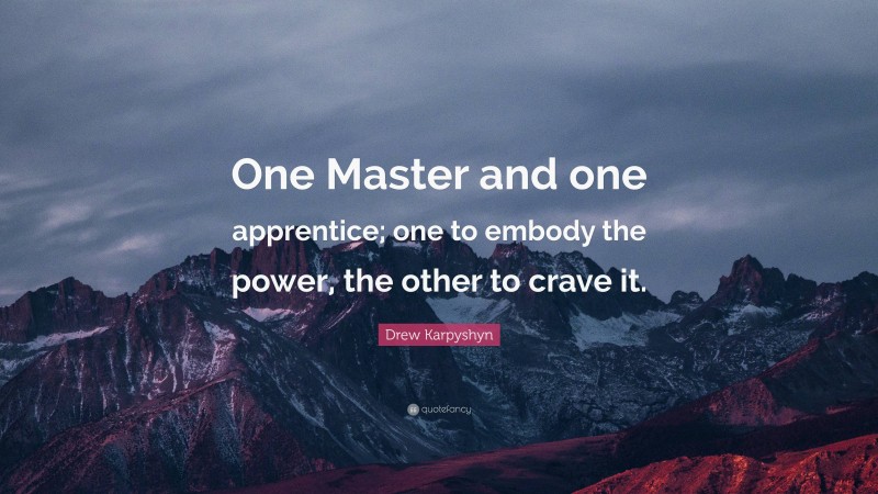 Drew Karpyshyn Quote: “One Master and one apprentice; one to embody the power, the other to crave it.”