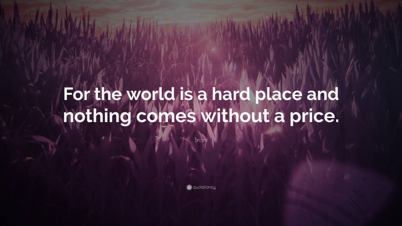 Brom Quote: “For the world is a hard place and nothing comes without a price.”