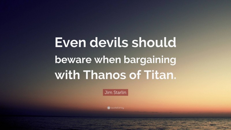 Jim Starlin Quote: “Even devils should beware when bargaining with Thanos of Titan.”