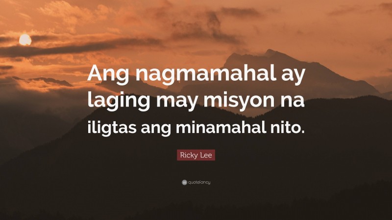 Ricky Lee Quote: “Ang nagmamahal ay laging may misyon na iligtas ang minamahal nito.”
