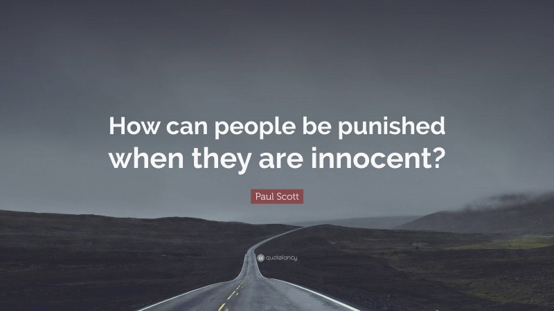 Paul Scott Quote: “How can people be punished when they are innocent?”