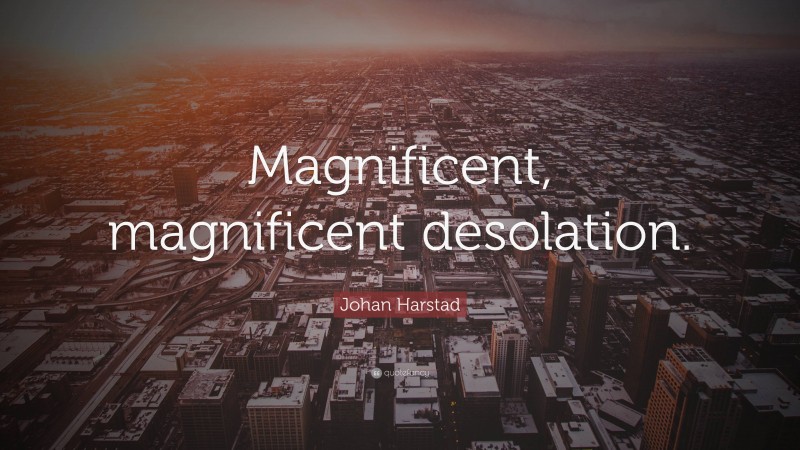 Johan Harstad Quote: “Magnificent, magnificent desolation.”