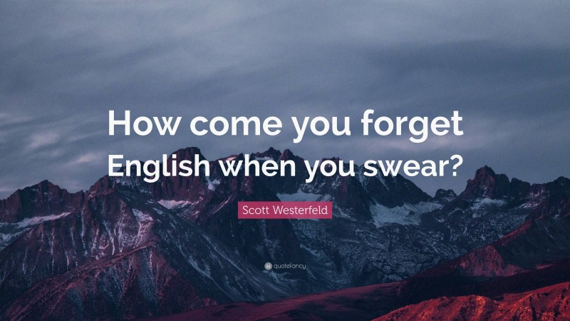 Scott Westerfeld Quote: “How come you forget English when you swear?”