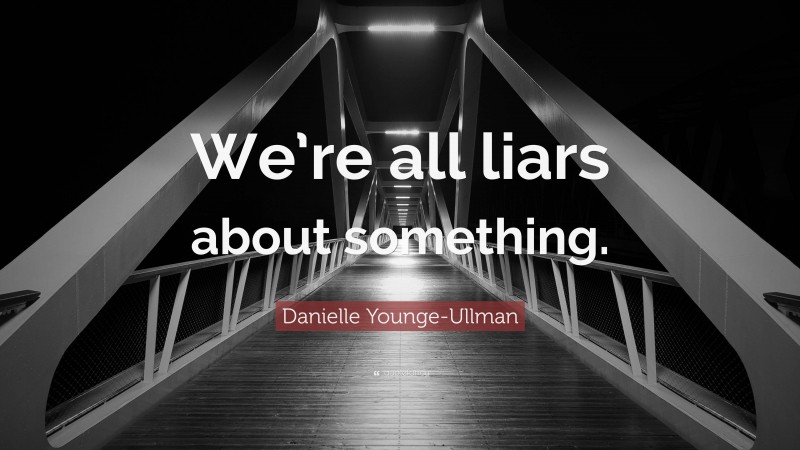 Danielle Younge-Ullman Quote: “We’re all liars about something.”