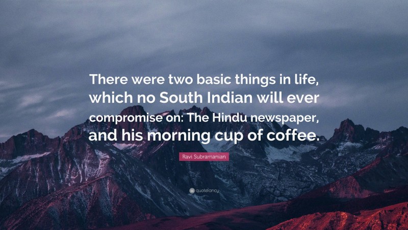Ravi Subramanian Quote: “There were two basic things in life, which no South Indian will ever compromise on: The Hindu newspaper, and his morning cup of coffee.”
