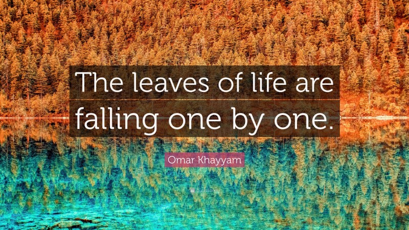 Omar Khayyam Quote: “The leaves of life are falling one by one.”