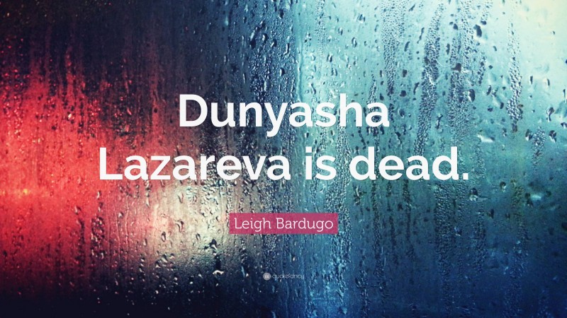 Leigh Bardugo Quote: “Dunyasha Lazareva is dead.”